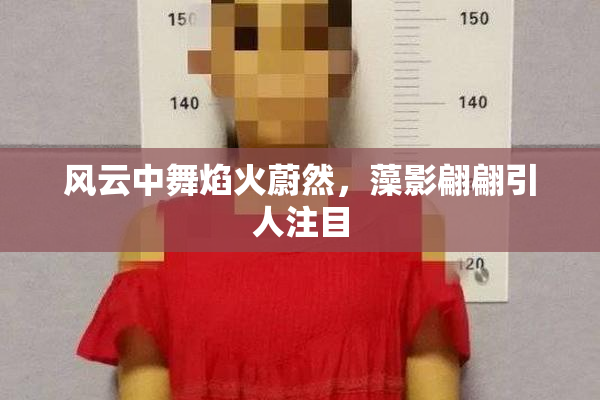 风云中舞焰火蔚然，藻影翩翩引人注目