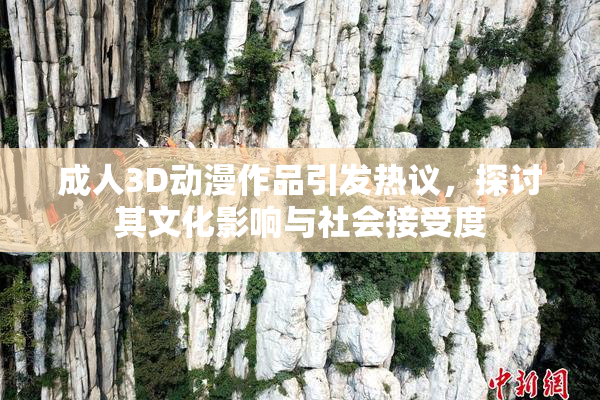 成人3D动漫作品引发热议，探讨其文化影响与社会接受度