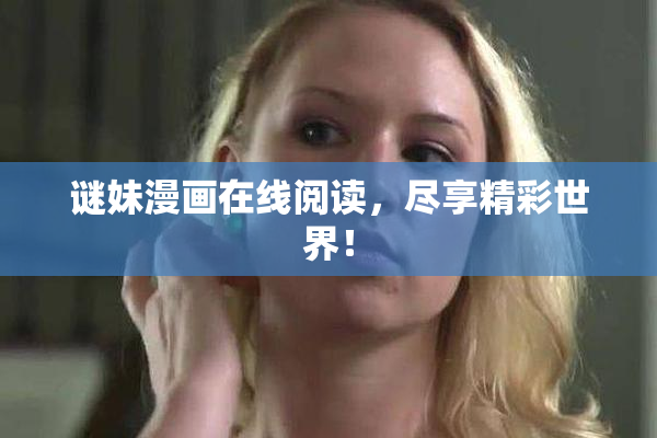 谜妹漫画在线阅读，尽享精彩世界！