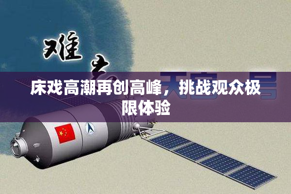 床戏高潮再创高峰，挑战观众极限体验