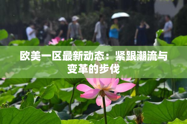 欧美一区最新动态：紧跟潮流与变革的步伐