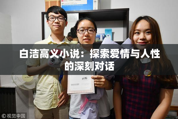白洁高义小说：探索爱情与人性的深刻对话