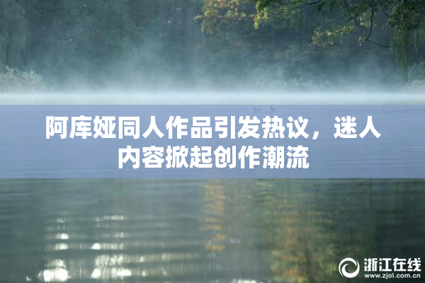阿库娅同人作品引发热议，迷人内容掀起创作潮流
