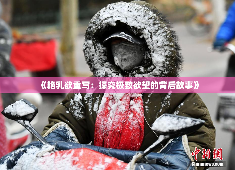 《艳乳欲重写：探究极致欲望的背后故事》