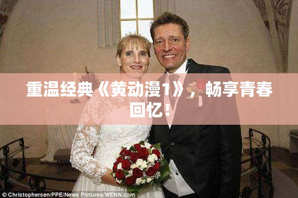 重温经典《黄动漫1》，畅享青春回忆！
