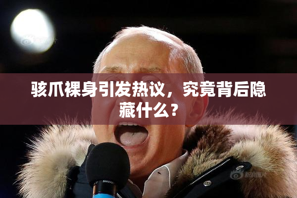 骇爪裸身引发热议，究竟背后隐藏什么？