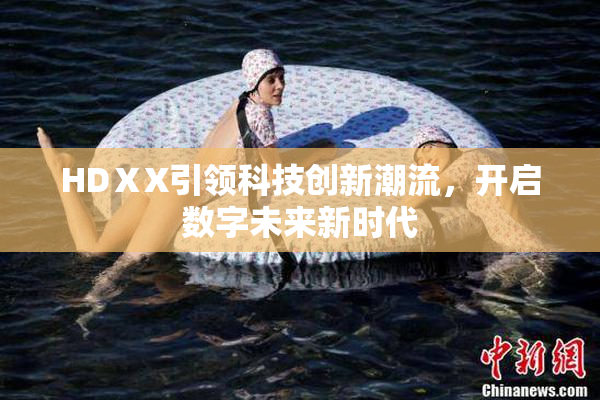 HDⅩX引领科技创新潮流，开启数字未来新时代