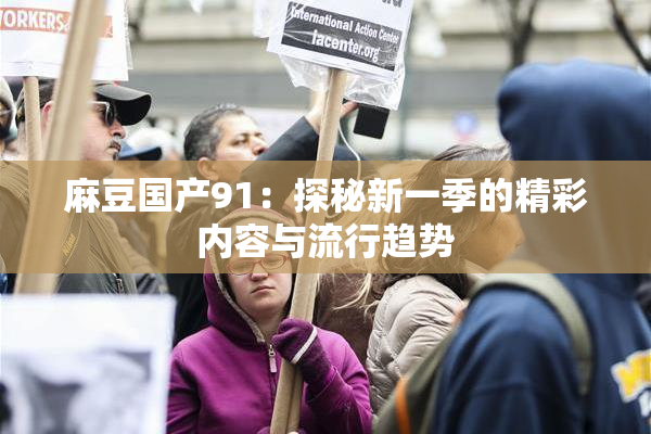 麻豆国产91：探秘新一季的精彩内容与流行趋势