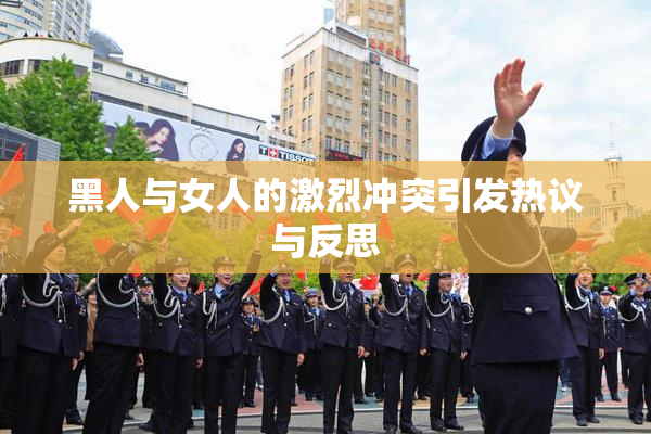 黑人与女人的激烈冲突引发热议与反思
