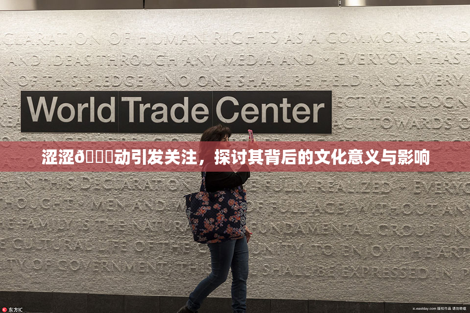 涩涩🔞动引发关注，探讨其背后的文化意义与影响