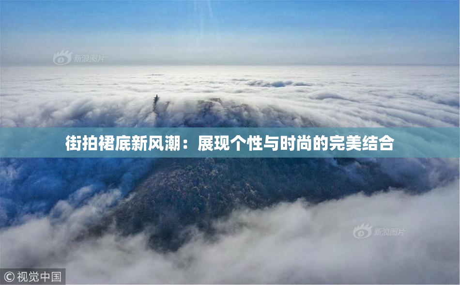 街拍裙底新风潮：展现个性与时尚的完美结合