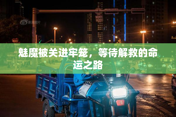 魅魔被关进牢笼，等待解救的命运之路
