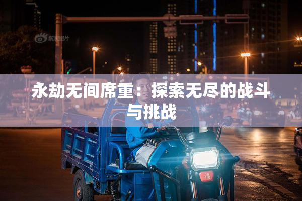 永劫无间席重：探索无尽的战斗与挑战