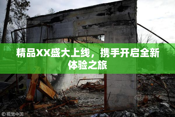 精品XX盛大上线，携手开启全新体验之旅