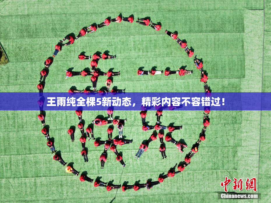 王雨纯全棵5新动态，精彩内容不容错过！