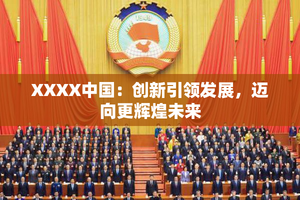XXXX中国：创新引领发展，迈向更辉煌未来