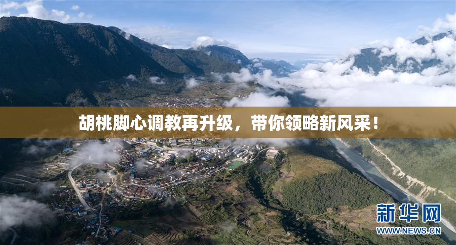 胡桃脚心调教再升级，带你领略新风采！