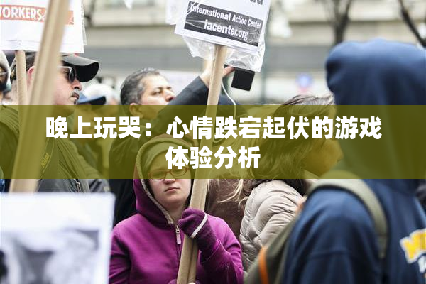 晚上玩哭：心情跌宕起伏的游戏体验分析