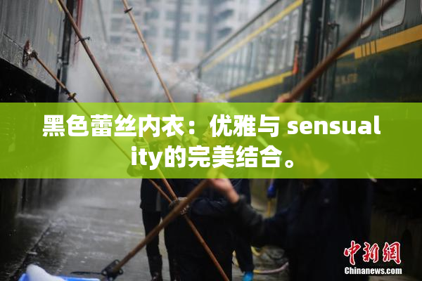 黑色蕾丝内衣：优雅与 sensuality的完美结合。