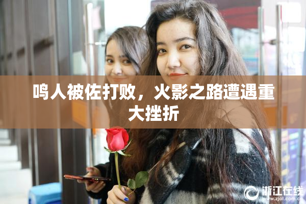 鸣人被佐打败，火影之路遭遇重大挫折