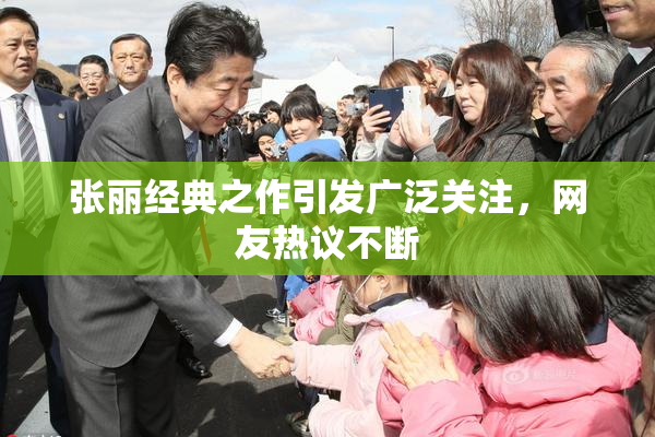 张丽经典之作引发广泛关注，网友热议不断