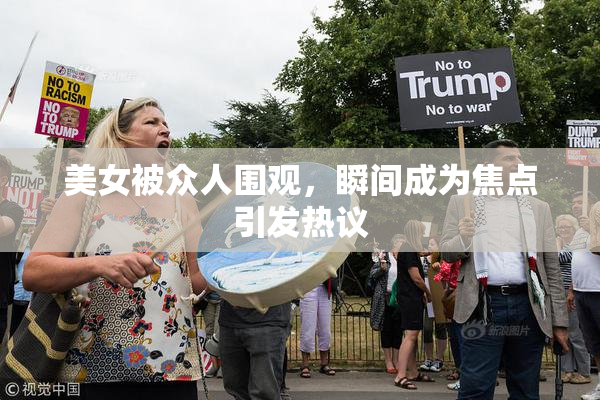 美女被众人围观，瞬间成为焦点引发热议