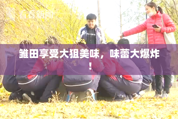 雏田享受大狙美味，味蕾大爆炸！