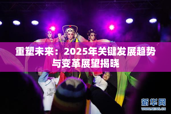 重塑未来：2025年关键发展趋势与变革展望揭晓