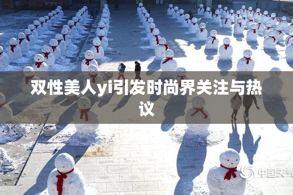 双性美人yi引发时尚界关注与热议