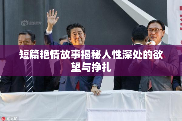 短篇艳情故事揭秘人性深处的欲望与挣扎