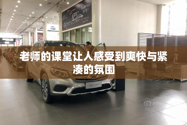 老师的课堂让人感受到爽快与紧凑的氛围