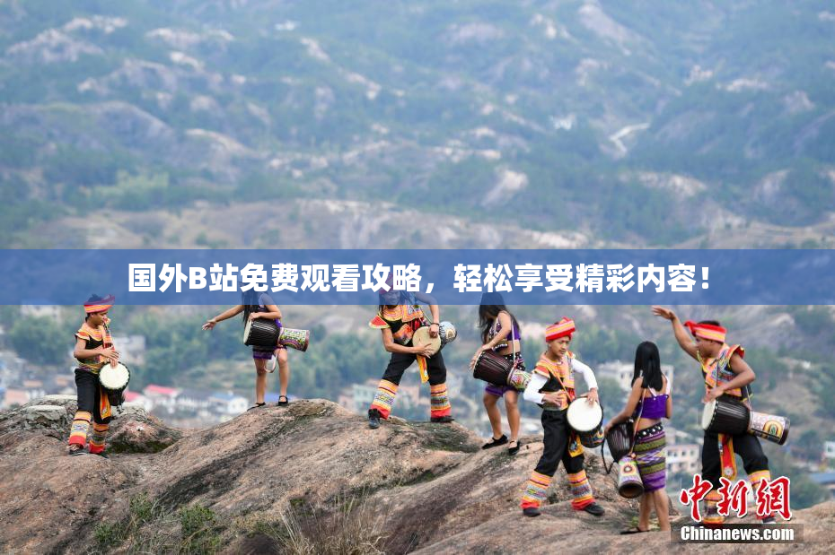 国外B站免费观看攻略，轻松享受精彩内容！
