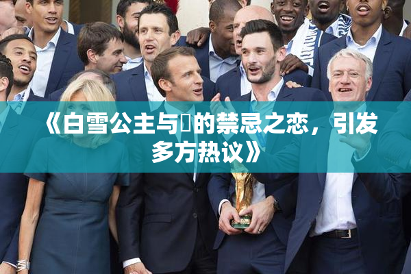 《白雪公主与婬的禁忌之恋，引发多方热议》