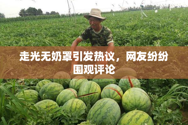 走光无奶罩引发热议，网友纷纷围观评论