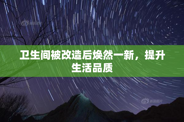 卫生间被改造后焕然一新，提升生活品质