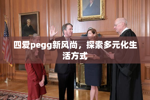 四爱pegg新风尚，探索多元化生活方式
