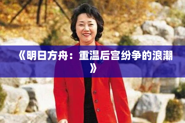 《明日方舟：重温后宫纷争的浪潮》