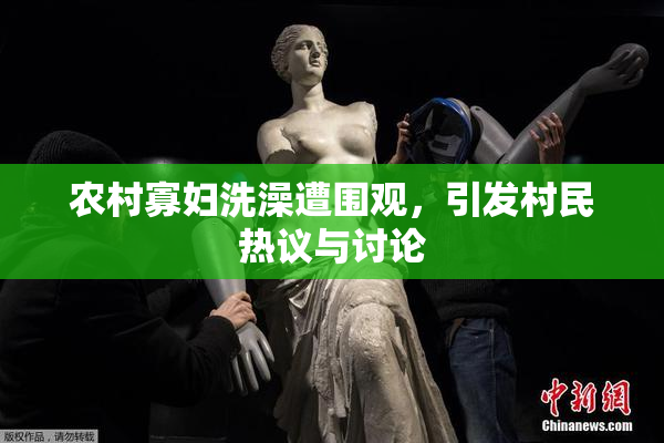 农村寡妇洗澡遭围观，引发村民热议与讨论