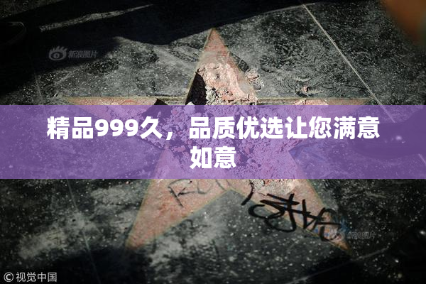 精品999久，品质优选让您满意如意