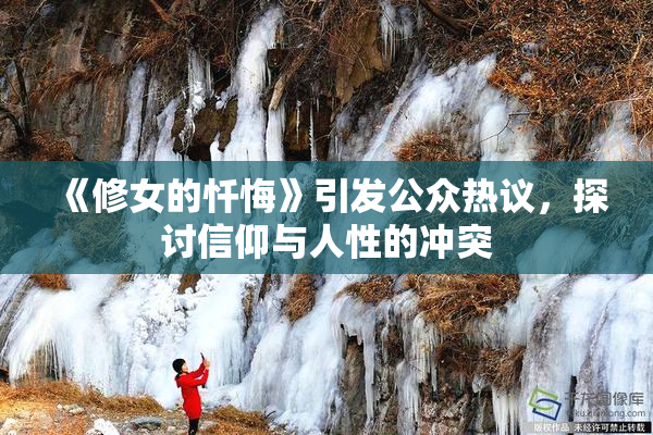 《修女的忏悔》引发公众热议，探讨信仰与人性的冲突
