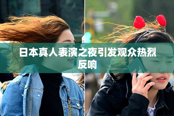 日本真人表演之夜引发观众热烈反响