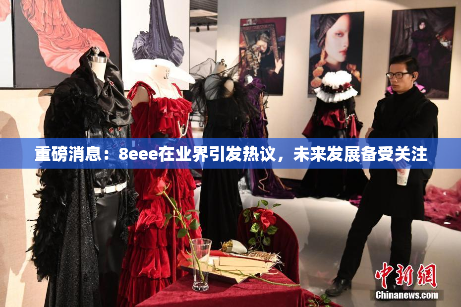重磅消息：8eee在业界引发热议，未来发展备受关注
