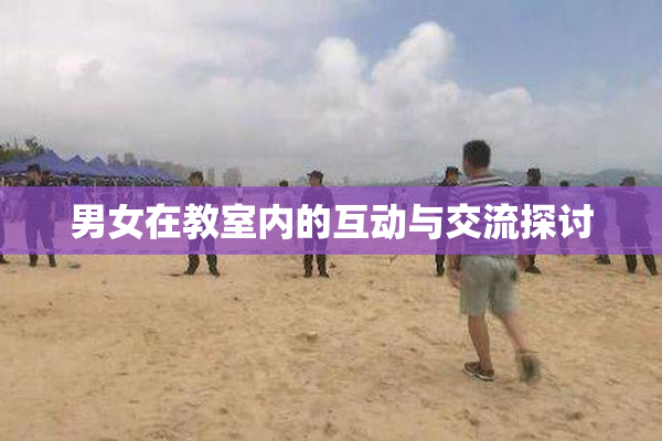 男女在教室内的互动与交流探讨