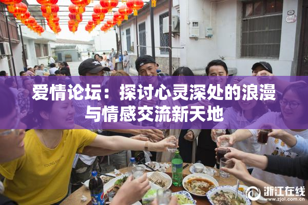 爱情论坛：探讨心灵深处的浪漫与情感交流新天地