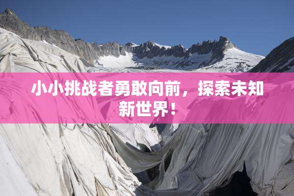 小小挑战者勇敢向前，探索未知新世界！