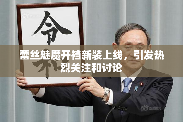 蕾丝魅魔开裆新装上线，引发热烈关注和讨论
