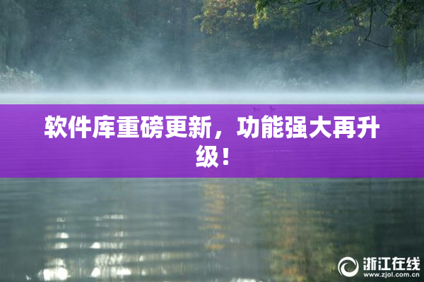软件库重磅更新，功能强大再升级！