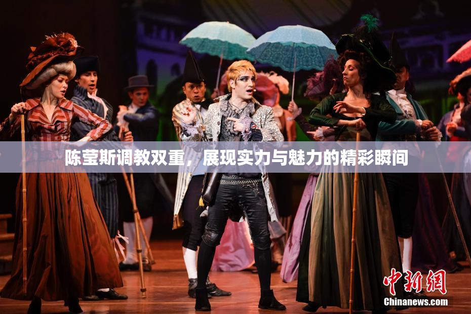 陈莹斯调教双重，展现实力与魅力的精彩瞬间
