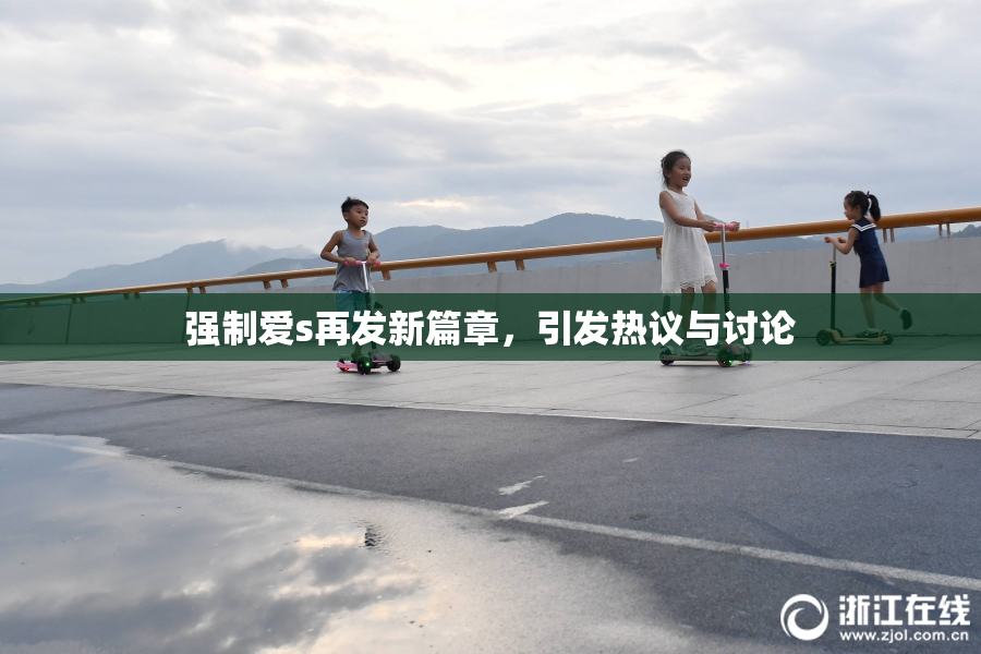 强制爱s再发新篇章，引发热议与讨论
