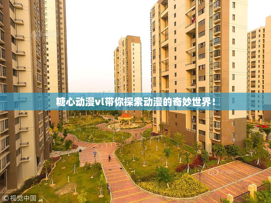 糖心动漫vl带你探索动漫的奇妙世界！